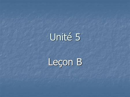 Unité 5 Leçon B. Répondre avec un pronom: le, la, l, les.