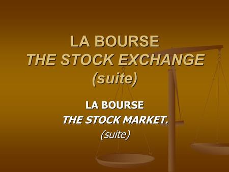 LA BOURSE THE STOCK EXCHANGE (suite) LA BOURSE THE STOCK MARKET. (suite)