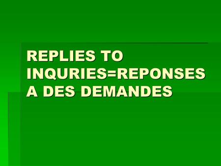 REPLIES TO INQURIES=REPONSES A DES DEMANDES. Replies to inquiries 1.We acknowledge receipt of your letter dated 7 july. 1.We acknowledge receipt of your.