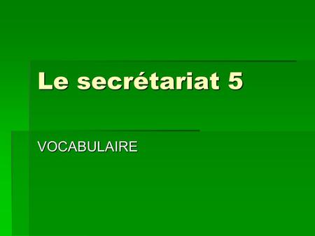 Le secrétariat 5 VOCABULAIRE. VOCABULAIRE Une correspondancière/ un correspondancier=a correspondence clerk Une correspondancière/ un correspondancier=a.