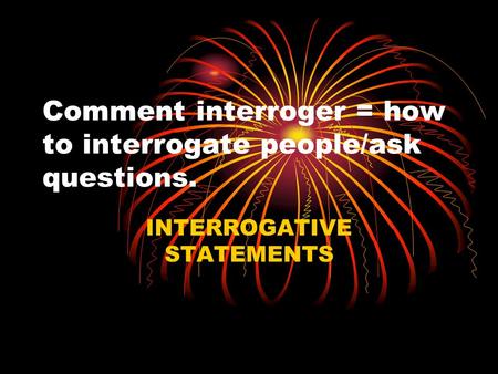 Comment interroger = how to interrogate people/ask questions.