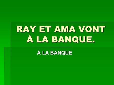 RAY ET AMA VONT À LA BANQUE.