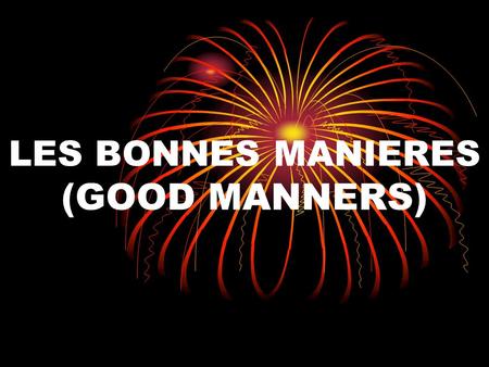 LES BONNES MANIERES (GOOD MANNERS). GREETINGS AND INTRODUCTIONS In the French-speaking world, different greetings reflect differing degrees of familiarity.