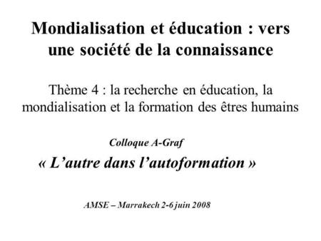 Mondialisation et éducation : vers une société de la connaissance Thème 4 : la recherche en éducation, la mondialisation et la formation des êtres humains.