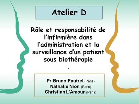 Atelier D Rôle et responsabilité de l’infirmière dans l’administration et la surveillance d’un patient sous biothérapie . Pr Bruno Fautrel (Paris) Nathalie.