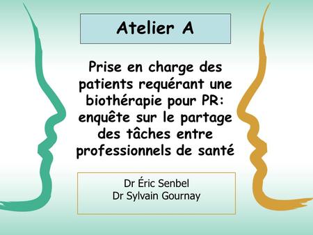 Atelier A Prise en charge des patients requérant une biothérapie pour PR: enquête sur le partage des tâches entre professionnels de santé Dr Éric Senbel.