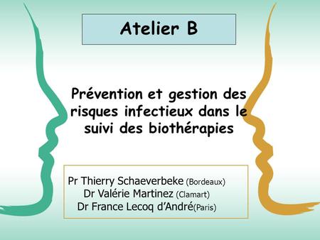 Atelier B Prévention et gestion des risques infectieux dans le suivi des biothérapies Pr Thierry Schaeverbeke (Bordeaux) Dr Valérie Martinez (Clamart)