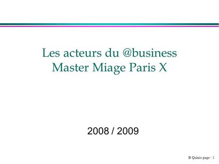 B Quinio page : 1 Les acteurs Master Miage Paris X 2008 / 2009.