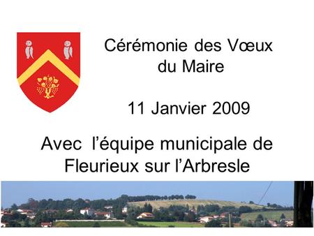 Cérémonie des Vœux du Maire 11 Janvier 2009 Avec léquipe municipale de Fleurieux sur lArbresle.