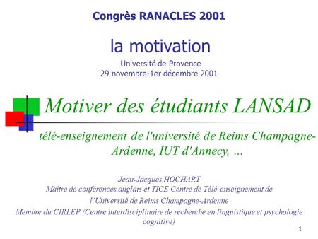 1 Congrès RANACLES 2001 la motivation Université de Provence 29 novembre-1er décembre 2001 Jean-Jacques HOCHART Maître de conférences anglais et TICE Centre.
