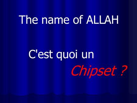 The name of ALLAH C'est quoi un Chipset ?.