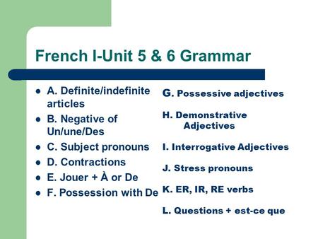 French I-Unit 5 & 6 Grammar A. Definite/indefinite articles B. Negative of Un/une/Des C. Subject pronouns D. Contractions E. Jouer + À or De F. Possession.
