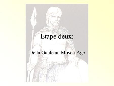 Etape deux: De la Gaule au Moyen Age.