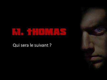 M. Thomas Qui sera le suivant ?. th è me / Objectif / Cible vis é e Thriller Sujet: réhabilitation de criminels Objectif: Montrer que laction ne justifie.