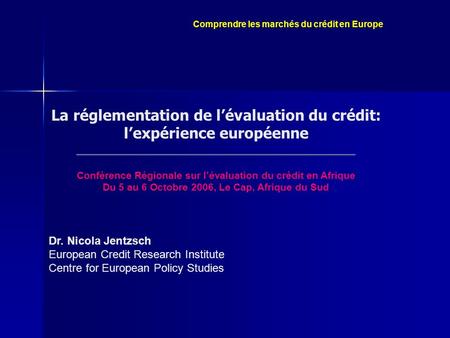 Comprendre les marchés du crédit en Europe La réglementation de lévaluation du crédit: lexpérience européenne _____________________________________________.