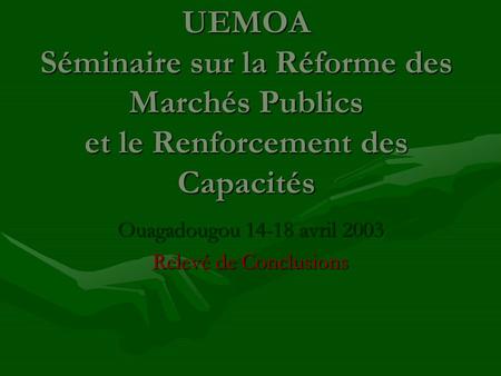 UEMOA Séminaire sur la Réforme des Marchés Publics et le Renforcement des Capacités Ouagadougou 14-18 avril 2003 Relevé de Conclusions.