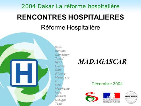 2004 Dakar La réforme hospitalière Décembre 2004 B é nin Burkina Cameroon Tchad RDC Guin é e Côte d Ivoire Madagasc ar Mali Mauritanie Niger Rwanda S é