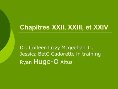 Chapitres XXII, XXIII, et XXIV Dr. Colleen Lizzy Mcgeehan Jr. Jessica BetC Cadorette in training Ryan Huge-O Altus.