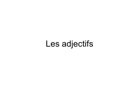 Les adjectifs. In English Where do we place adjectives in English? Describe your house, your pet, your friend using adjectives.