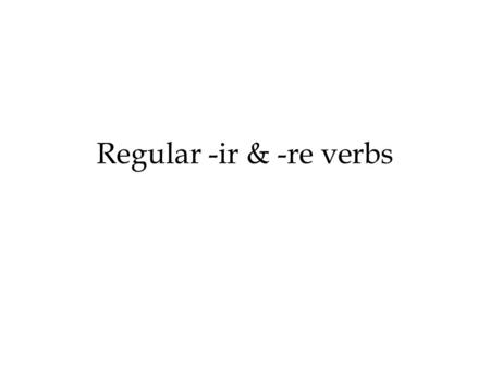 Regular -ir & -re verbs. Les verbes –ir que nous connaissons finir.