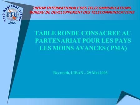 UNION INTERNATIONALE DES TELECOMMUNICATIONS BUREAU DE DEVELOPPEMENT DES TELECOMMUNICATIONS TABLE RONDE CONSACREE AU PARTENARIAT POUR LES PAYS LES MOINS.