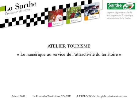 Agence départementale de développement économique et touristique de la Sarthe J.TRÉLOHAN – chargé de mission etourisme26 mai 2011La Route des Territoires.
