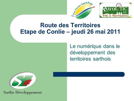 Route des Territoires Etape de Conlie – jeudi 26 mai 2011 Le numérique dans le développement des territoires sarthois.