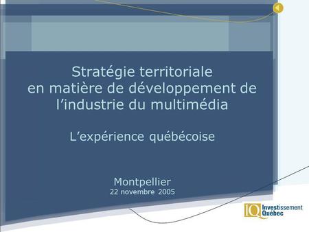 Stratégie territoriale en matière de développement de lindustrie du multimédia Lexpérience québécoise Montpellier 22 novembre 2005.
