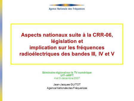 Aspects nationaux suite à la CRR-06, législation et implication sur les fréquences radioélectriques des bandes III, IV et V Séminaire régional sur la.