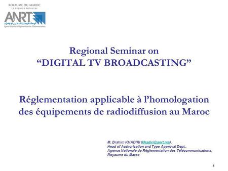 Regional Seminar on “DIGITAL TV BROADCASTING” Réglementation applicable à l’homologation des équipements de radiodiffusion au Maroc M. Brahim KHADIRI.