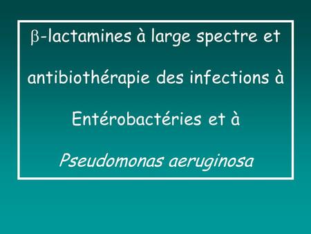 -lactamines à large spectre et antibiothérapie des infections à Entérobactéries et à Pseudomonas aeruginosa.