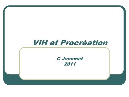 VIH et Procréation C Jacomet 2011