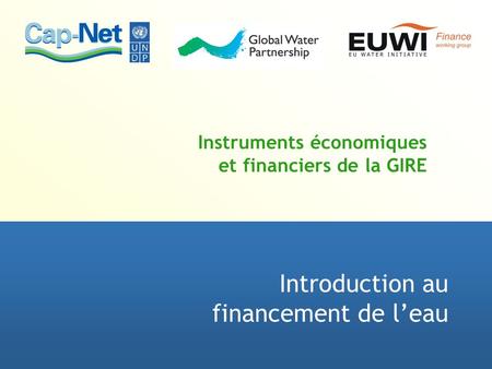Instruments économiques et financiers de la GIRE Introduction au financement de leau.