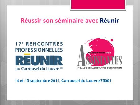 Réussir son séminaire avec Réunir 14 et 15 septembre 2011, Carrousel du Louvre 75001.