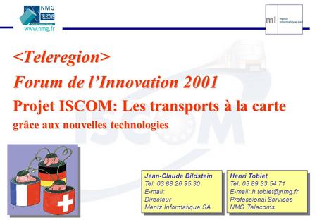  Forum de lInnovation 2001 Projet ISCOM: Les transports à la carte grâce aux nouvelles technologies Henri Tobiet Tel: 03 89 33 54 71 E-mail: