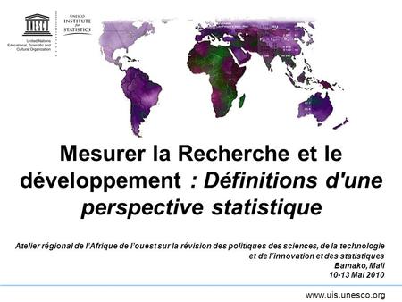 Mesurer la Recherche et le développement : Définitions d'une perspective statistique Atelier régional de l’Afrique de l’ouest sur la révision des politiques.