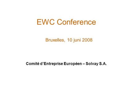 EWC Conference Bruxelles, 10 juni 2008 Comité dEntreprise Européen – Solvay S.A.