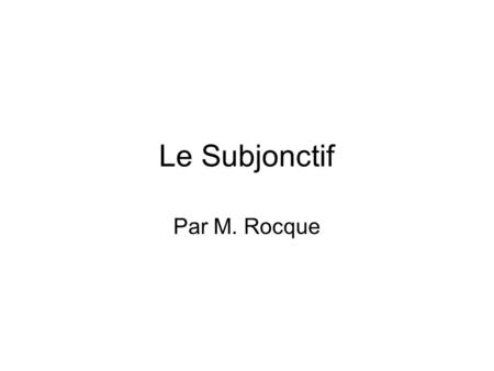Le Subjonctif Par M. Rocque. La Formation For all regular verbs (-ER, -IR, and -RE), take the 3rd person plural form (ils) of the present tense of the.