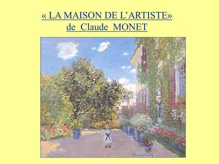 « LA MAISON DE LARTISTE» de Claude MONET. IN THIS UNIT YOU ARE GOING TO a) familiarise yourself with the French Impressionist painting La Maison de lArtiste.
