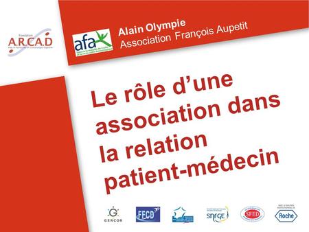 Le rôle dune association dans la relation patient-médecin Alain Olympie Association François Aupetit.
