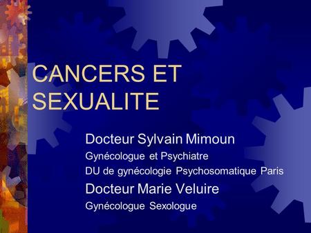 CANCERS ET SEXUALITE Docteur Sylvain Mimoun Docteur Marie Veluire