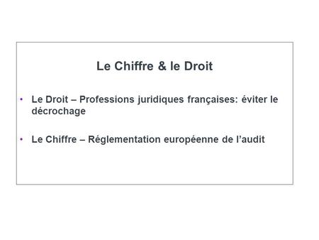 Le Chiffre & le Droit Le Droit – Professions juridiques françaises: éviter le décrochage Le Chiffre – Réglementation européenne de laudit.