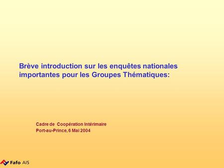 Brève introduction sur les enquêtes nationales importantes pour les Groupes Thématiques: Cadre de Coopération Intérimaire Port-au-Prince, 6 Mai 2004.