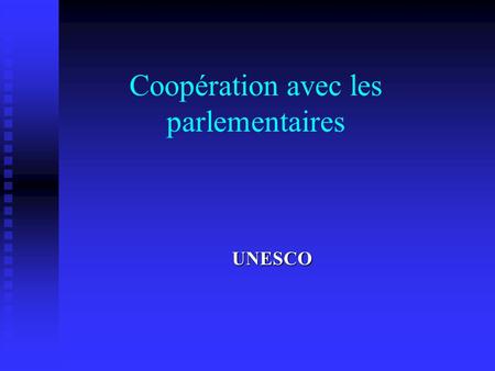 Coopération avec les parlementaires UNESCO La logique pour un engagement plus important avec les parlementaires Développement de la démocratie et accroissement.