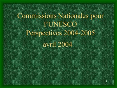 1 Commissions Nationales pour lUNESCO Perspectives 2004-2005 avril 2004.