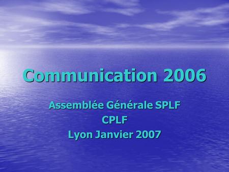 Communication 2006 Assemblée Générale SPLF CPLF Lyon Janvier 2007.