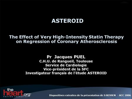 ASTEROID The Effect of Very High-Intensity Statin Therapy on Regression of Coronary Atherosclerosis Pr  Jacques PUEL C.H.U. de Rangueil, Toulouse Service.