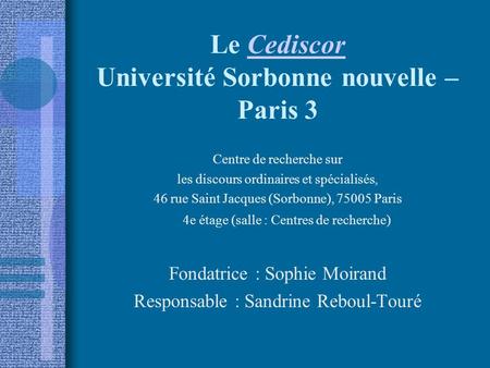 Le Cediscor Université Sorbonne nouvelle – Paris 3Cediscor Centre de recherche sur les discours ordinaires et spécialisés, 46 rue Saint Jacques (Sorbonne),