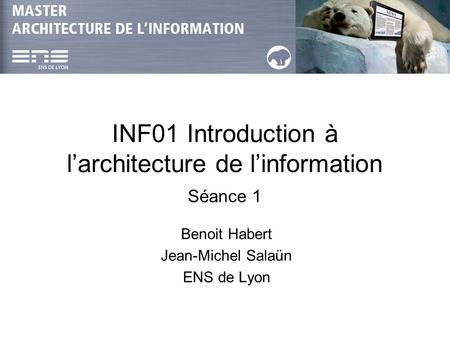 INF01 Introduction à larchitecture de linformation Séance 1 Benoit Habert Jean-Michel Salaün ENS de Lyon.