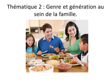 Thématique 2 : Genre et génération au sein de la famille.